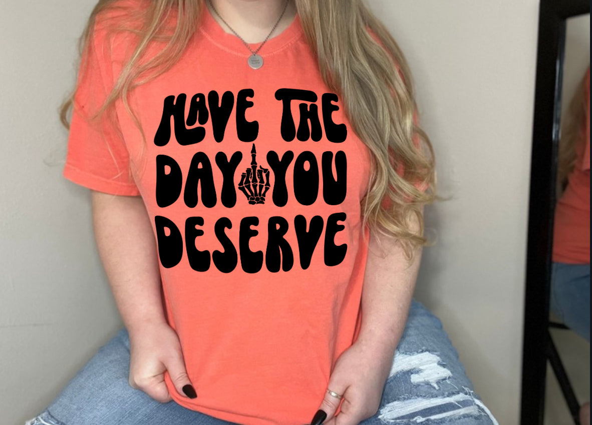Have The Day You Deserve