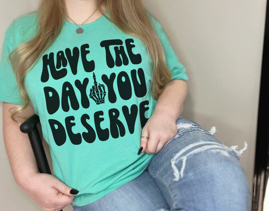 Have The Day You Deserve