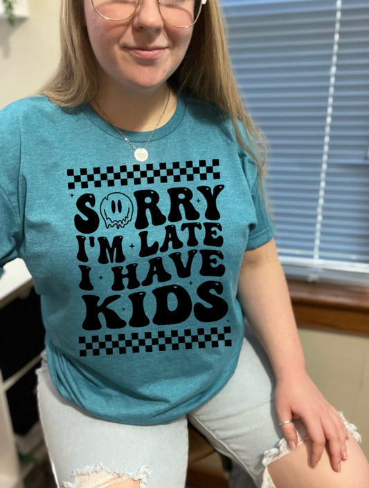 Sorry I’m Late I Have Kids Tee