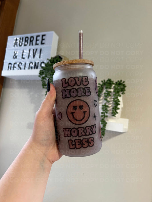 Love More Worry Less Glass Can